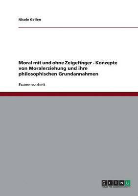 bokomslag Moral Mit Und Ohne Zeigefinger - Konzepte Von Moralerziehung Und Ihre Philosophischen Grundannahmen