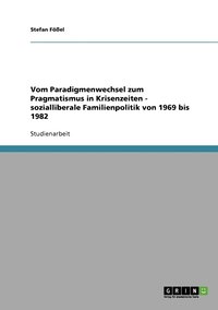 bokomslag Vom Paradigmenwechsel zum Pragmatismus in Krisenzeiten - sozialliberale Familienpolitik von 1969 bis 1982