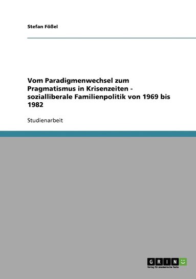 bokomslag Vom Paradigmenwechsel zum Pragmatismus in Krisenzeiten - sozialliberale Familienpolitik von 1969 bis 1982