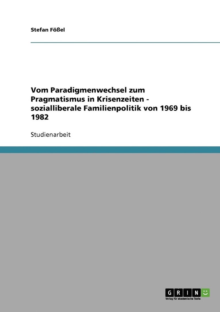 Vom Paradigmenwechsel zum Pragmatismus in Krisenzeiten - sozialliberale Familienpolitik von 1969 bis 1982 1