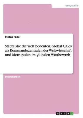 bokomslag Städte, die die Welt bedeuten. Global Cities als Kommandozentralen der Weltwirtschaft und Metropolen im globalen Wettbewerb