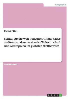 bokomslag Stadte, die die Welt bedeuten. Global Cities als Kommandozentralen der Weltwirtschaft und Metropolen im globalen Wettbewerb