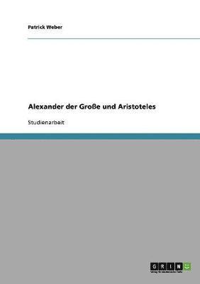 Patrick Weber - Alexander der Große und Aristoteles, Häftad