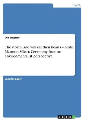 stolen land will eat their hearts - Leslie Marmon Silko's Ceremony from an environmentalist perspective