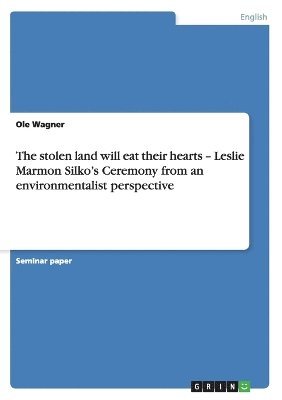 The stolen land will eat their hearts - Leslie Marmon Silko's Ceremony from an environmentalist perspective 1
