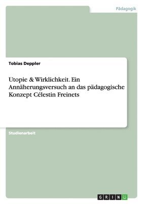 bokomslag Utopie & Wirklichkeit. Ein Annäherungsversuch an das pädagogische Konzept Célestin Freinets