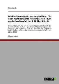 bokomslag Die Einrumung von Nutzungsrechten fr noch nicht bekannte Nutzungsarten - Zum geplanten Wegfall des  31 Abs. 4 UrhG
