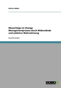 bokomslag Misserfolge im Change Managementprozess durch Widerstande und selektive Wahrnehmung