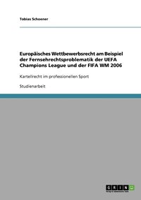 bokomslag Europisches Wettbewerbsrecht am Beispiel der Fernsehrechtsproblematik der UEFA Champions League und der FIFA WM 2006