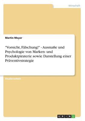 bokomslag "Vorsicht, Fälschung!" - Ausmaße und Psychologie von Marken- und Produktpiraterie sowie Darstellung einer Präventivstrategie