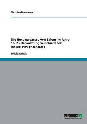 Hexenprozesse von Salem im Jahre 1692 - Betrachtung verschiedener Interpretationsansätze