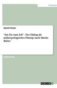 bokomslag Am Du zum Ich - Der Dialog als anthropologisches Prinzip nach Martin Buber