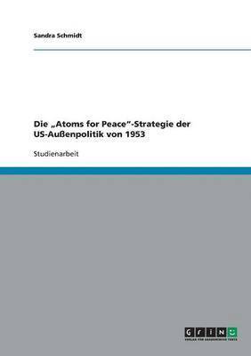 bokomslag Die &quot;Atoms for Peace&quot;-Strategie der US-Auenpolitik von 1953