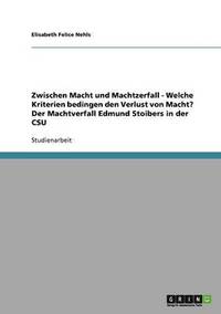 bokomslag Zwischen Macht und Machtzerfall - Welche Kriterien bedingen den Verlust von Macht? Der Machtverfall Edmund Stoibers in der CSU