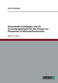 bokomslag Theoretische Grundlagen und ein Anwendungsbeispiel fr den Einsatz von Planspielen im Wirtschaftsunterricht