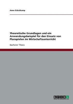 Theoretische Grundlagen und ein Anwendungsbeispiel fr den Einsatz von Planspielen im Wirtschaftsunterricht 1