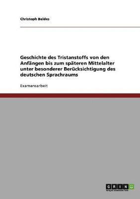 Geschichte des Tristanstoffs von den Anfngen bis zum spteren Mittelalter unter besonderer Bercksichtigung des deutschen Sprachraums 1