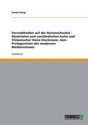 bokomslag Fernsehhelden auf der Narrenschaukel - Materialien zum saarlandischen Autor und Filmemacher Heinz Dieckmann, dem Protagonisten des modernen Medienromans