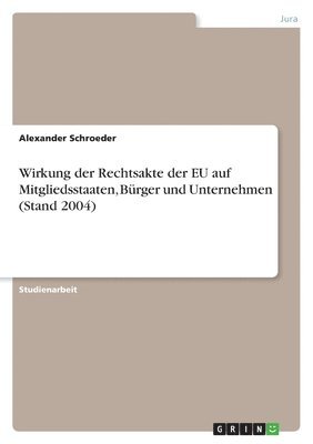 Alexander Schroeder - Wirkung der Rechtsakte der EU auf Mitgliedsstaaten, Bürger und Unternehmen (Stand 2004), Häftad