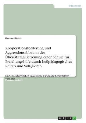 Karina Stolz - Kooperationsförderung und Aggressionsabbau in der Über-Mittag-Betreuung einer Schule für Erziehungshilfe durch heilpädagogisches Reiten und Voltigieren, Häftad