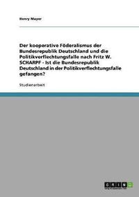 bokomslag Der kooperative Fderalismus der Bundesrepublik Deutschland und die Politikverflechtungsfalle nach Fritz W. Scharpf