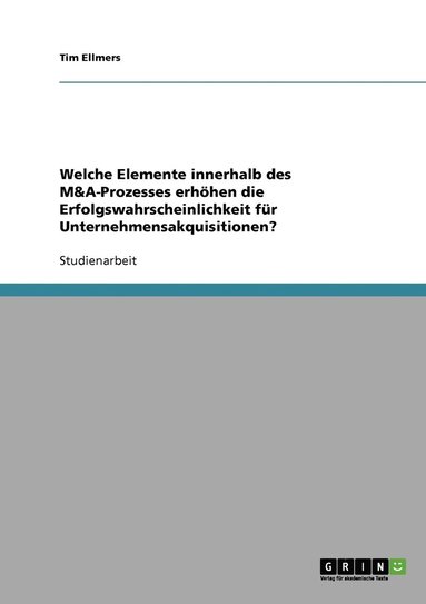 bokomslag Welche Elemente innerhalb des M&A-Prozesses erhhen die Erfolgswahrscheinlichkeit fr Unternehmensakquisitionen?