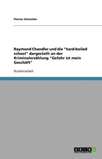 bokomslag Raymond Chandler und die "hard-boiled school"  dargestellt an der Kriminalerzählung  "Gefahr ist mein Geschäft"