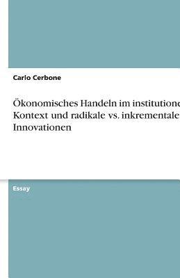 Ökonomisches Handeln im institutionellen Kontext und radikale vs. inkrementale Innovationen