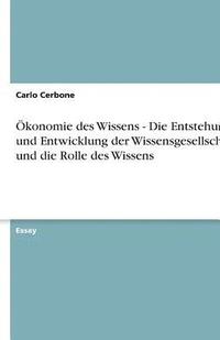 bokomslag Okonomie Des Wissens - Die Entstehung Und Entwicklung Der Wissensgesellschaft Und Die Rolle Des Wissens