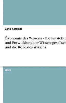 Okonomie Des Wissens - Die Entstehung Und Entwicklung Der Wissensgesellschaft Und Die Rolle Des Wissens 1