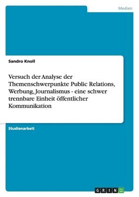 Versuch der Analyse der Themenschwerpunkte Public Relations, Werbung, Journalismus - eine schwer trennbare Einheit öffentlicher Kommunikation