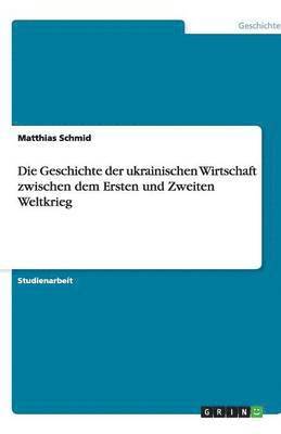 bokomslag Die Geschichte der  ukrainischen Wirtschaft zwischen dem Ersten und Zweiten Weltkrieg