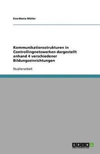 bokomslag Kommunikationsstrukturen in Controllingnetzwerken dargestellt anhand 4 verschiedener Bildungseinrichtungen