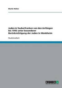 bokomslag Juden in Tauberfranken von den Anfngen bis 1945 unter besonderer Bercksichtigung der Juden in Wenkheim