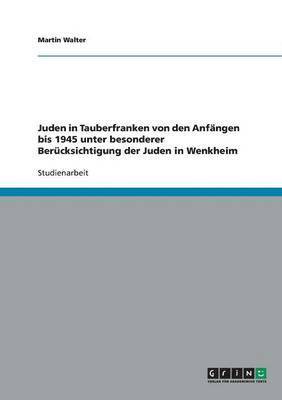 Juden in Tauberfranken von den Anfngen bis 1945 unter besonderer Bercksichtigung der Juden in Wenkheim 1