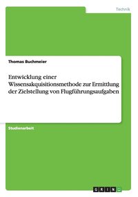 bokomslag Entwicklung Einer Wissensakquisitionsmethode Zur Ermittlung Der Zielstellung Von Flugfuhrungsaufgaben