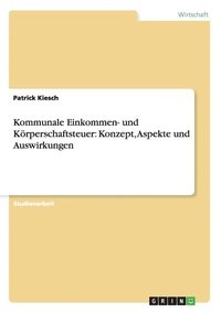 bokomslag Kommunale Einkommen- Und K Rperschaftsteuer: Konzept, Aspekte Und Auswirkungen