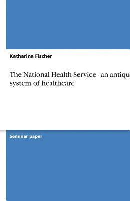 National Health Service - an antiquated system of healthcare