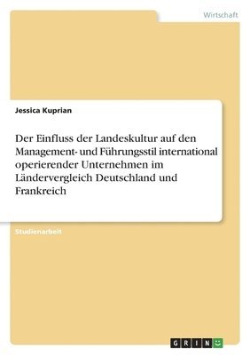 bokomslag Der Einfluss Der Landeskultur Auf Den Management- Und Fuhrungsstil International Operierender Unternehmen Im Landervergleich Deutschland Und Frankreich