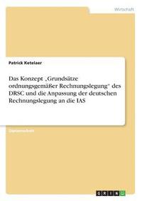 bokomslag Das Konzept 'Grundsatze Ordnungsgemaer Rechnungslegung Des Drsc Und Die Anpassung Der Deutschen Rechnungslegung an Die IAS