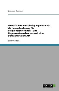 bokomslag Identität und Verständigung: Pluralität als Herausforderung für ReligionslehrerInnen - Eine Gegenwartsanalyse anhand einer Denkschrift der EKD
