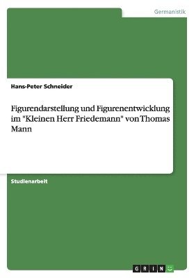 Hans-Peter Schneider - Figurendarstellung und Figurenentwicklung im "Kleinen Herr Friedemann" von Thomas Mann, Häftad