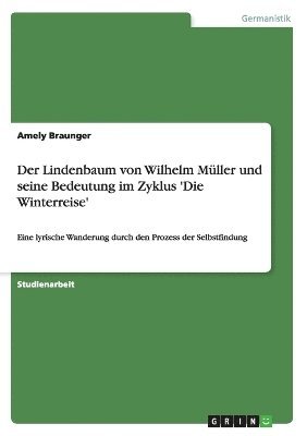 Der Lindenbaum von Wilhelm Mller und seine Bedeutung im Zyklus 'Die Winterreise' 1