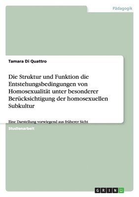 Tamara Di Quattro - Struktur und Funktion die Entstehungsbedingungen von Homosexualität unter besonderer Berücksichtigung der homosexuellen Subkultur, Häftad