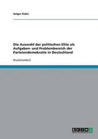 bokomslag Die Auswahl Der Politischen Elite ALS Aufgaben- Und Problembereich Der Parteiendemokratie in Deutschland