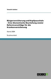 bokomslag Bürgerversicherung und Kopfpauschale - Eine ökonomische Beurteilung zweier Reformvorschläge für die Krankenversicherung