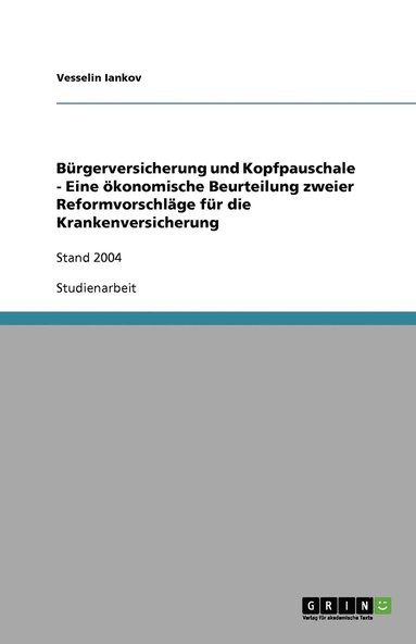 bokomslag Burgerversicherung und Kopfpauschale - Eine oekonomische Beurteilung zweier Reformvorschlage fur die Krankenversicherung