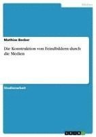 bokomslag Die Konstruktion Von Feindbildern Durch Die Medien