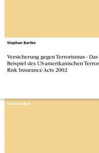 bokomslag Versicherung Gegen Terrorismus - Das Beispiel Des Us-Amerikanischen Terrorism Risk Insurance Acts 2002