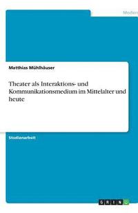 bokomslag Theater als Interaktions- und Kommunikationsmedium im Mittelalter und heute